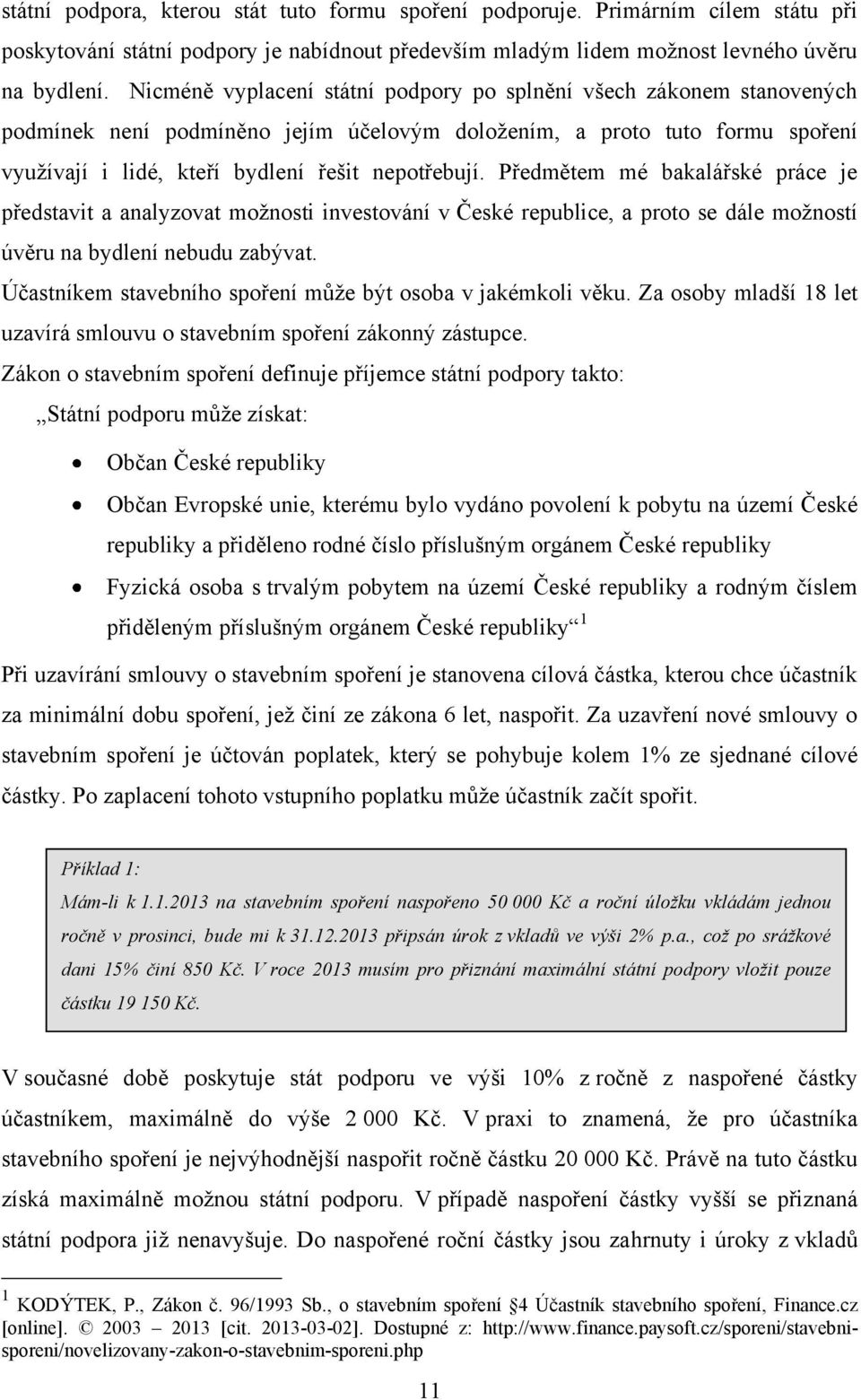 Předmětem mé bakalářské práce je představit a analyzovat moţnosti investování v České republice, a proto se dále moţností úvěru na bydlení nebudu zabývat.