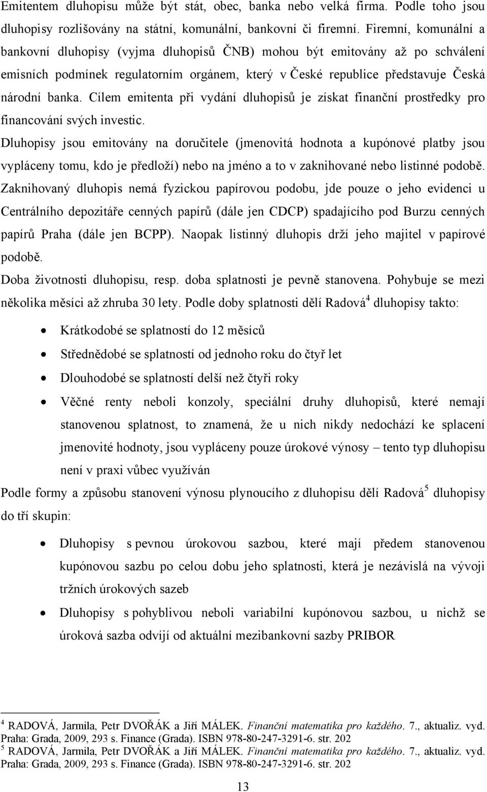 Cílem emitenta při vydání dluhopisů je získat finanční prostředky pro financování svých investic.