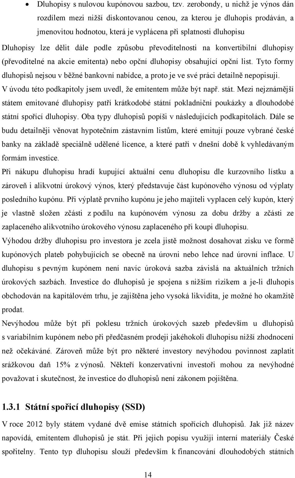 podle způsobu převoditelnosti na konvertibilní dluhopisy (převoditelné na akcie emitenta) nebo opční dluhopisy obsahující opční list.