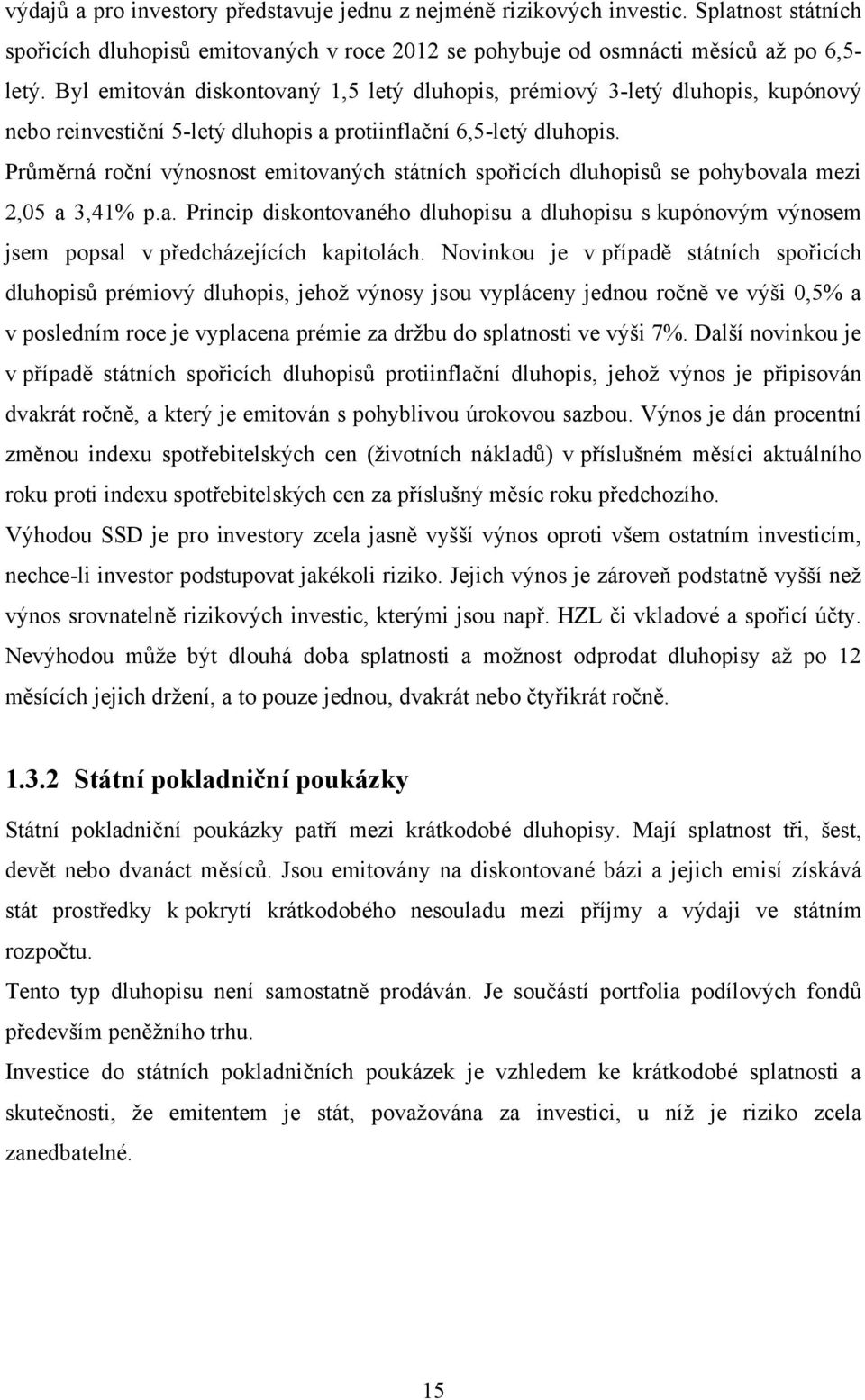 Průměrná roční výnosnost emitovaných státních spořicích dluhopisů se pohybovala mezi 2,05 a 3,41% p.a. Princip diskontovaného dluhopisu a dluhopisu s kupónovým výnosem jsem popsal v předcházejících kapitolách.