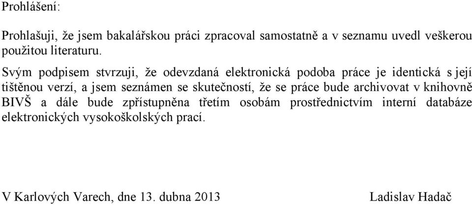 Svým podpisem stvrzuji, ţe odevzdaná elektronická podoba práce je identická s její tištěnou verzí, a jsem seznámen