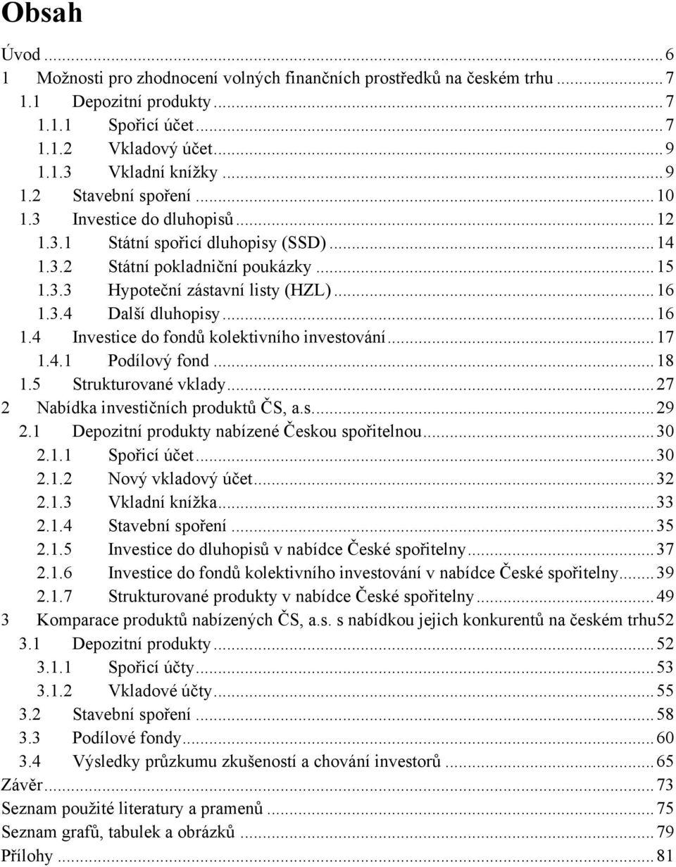 3.4 Další dluhopisy... 16 1.4 Investice do fondů kolektivního investování... 17 1.4.1 Podílový fond... 18 1.5 Strukturované vklady... 27 2 Nabídka investičních produktů ČS, a.s.... 29 2.