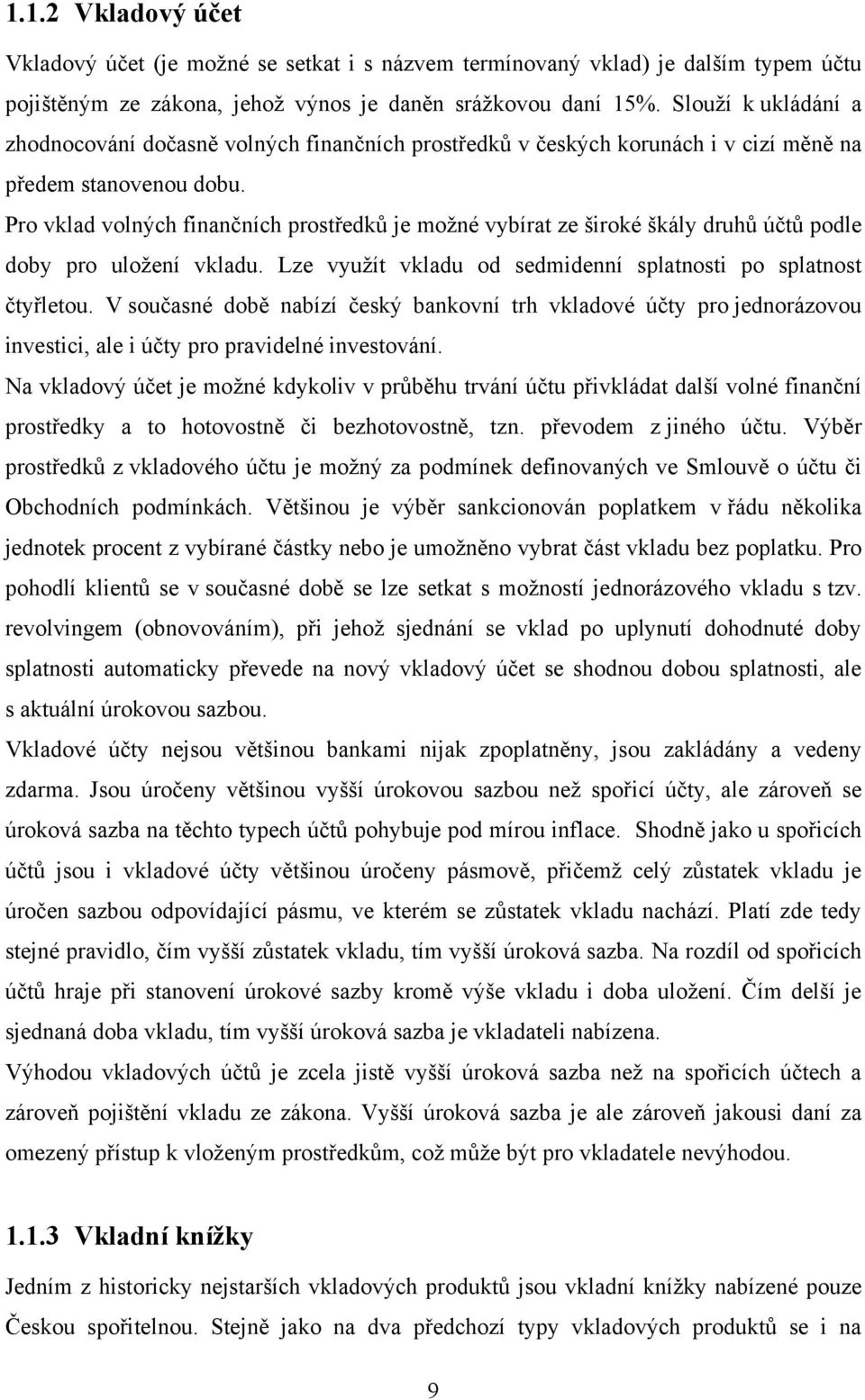 Pro vklad volných finančních prostředků je moţné vybírat ze široké škály druhů účtů podle doby pro uloţení vkladu. Lze vyuţít vkladu od sedmidenní splatnosti po splatnost čtyřletou.