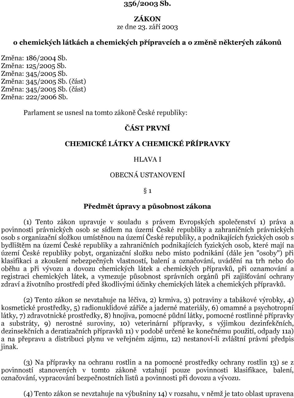 Parlament se usnesl na tomto zákoně České republiky: ČÁST PRVNÍ CHEMICKÉ LÁTKY A CHEMICKÉ PŘÍPRAVKY HLAVA I OBECNÁ USTANOVENÍ 1 Předmět úpravy a působnost zákona (1) Tento zákon upravuje v souladu s