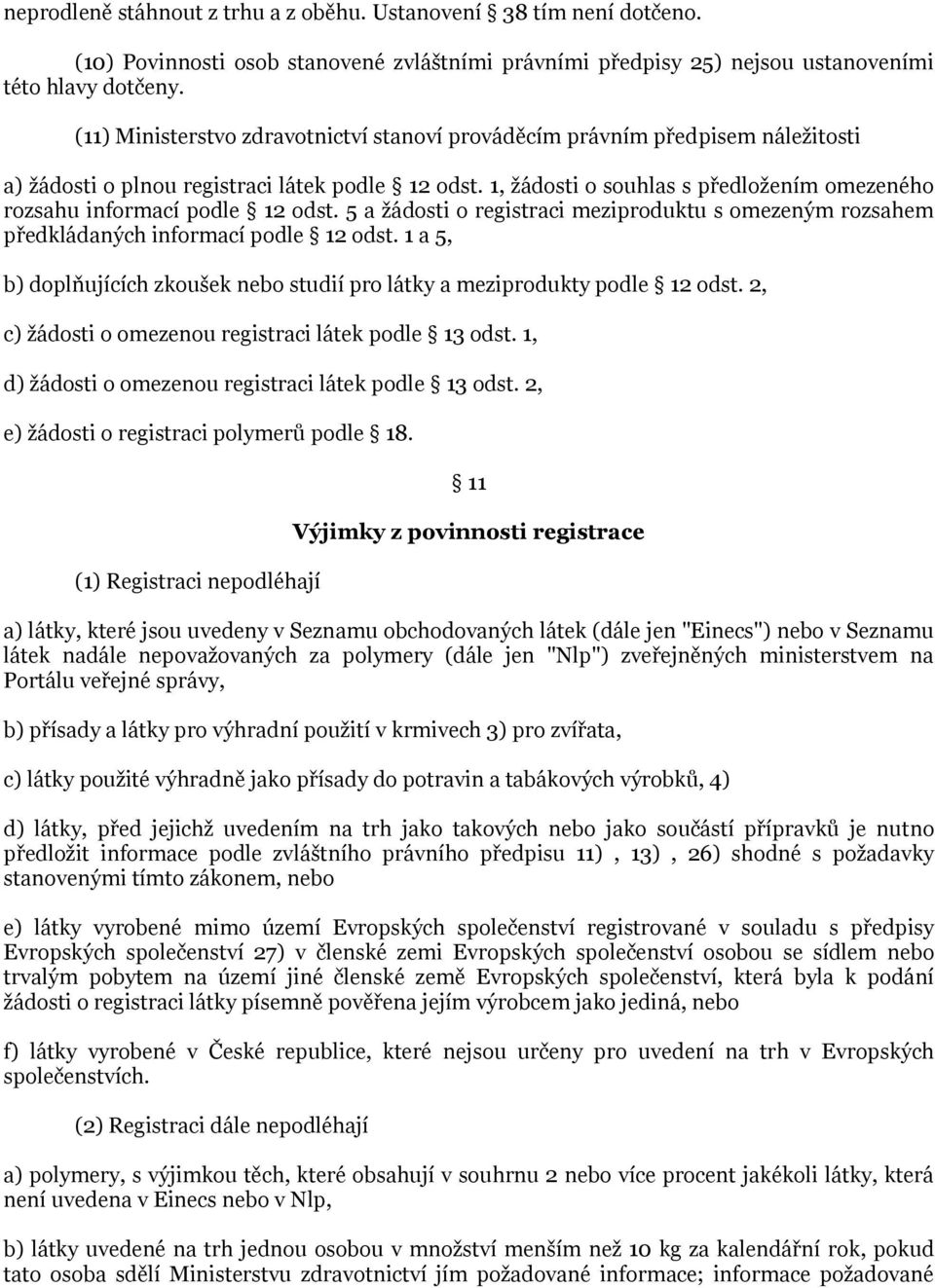 1, ţádosti o souhlas s předloţením omezeného rozsahu informací podle 12 odst. 5 a ţádosti o registraci meziproduktu s omezeným rozsahem předkládaných informací podle 12 odst.