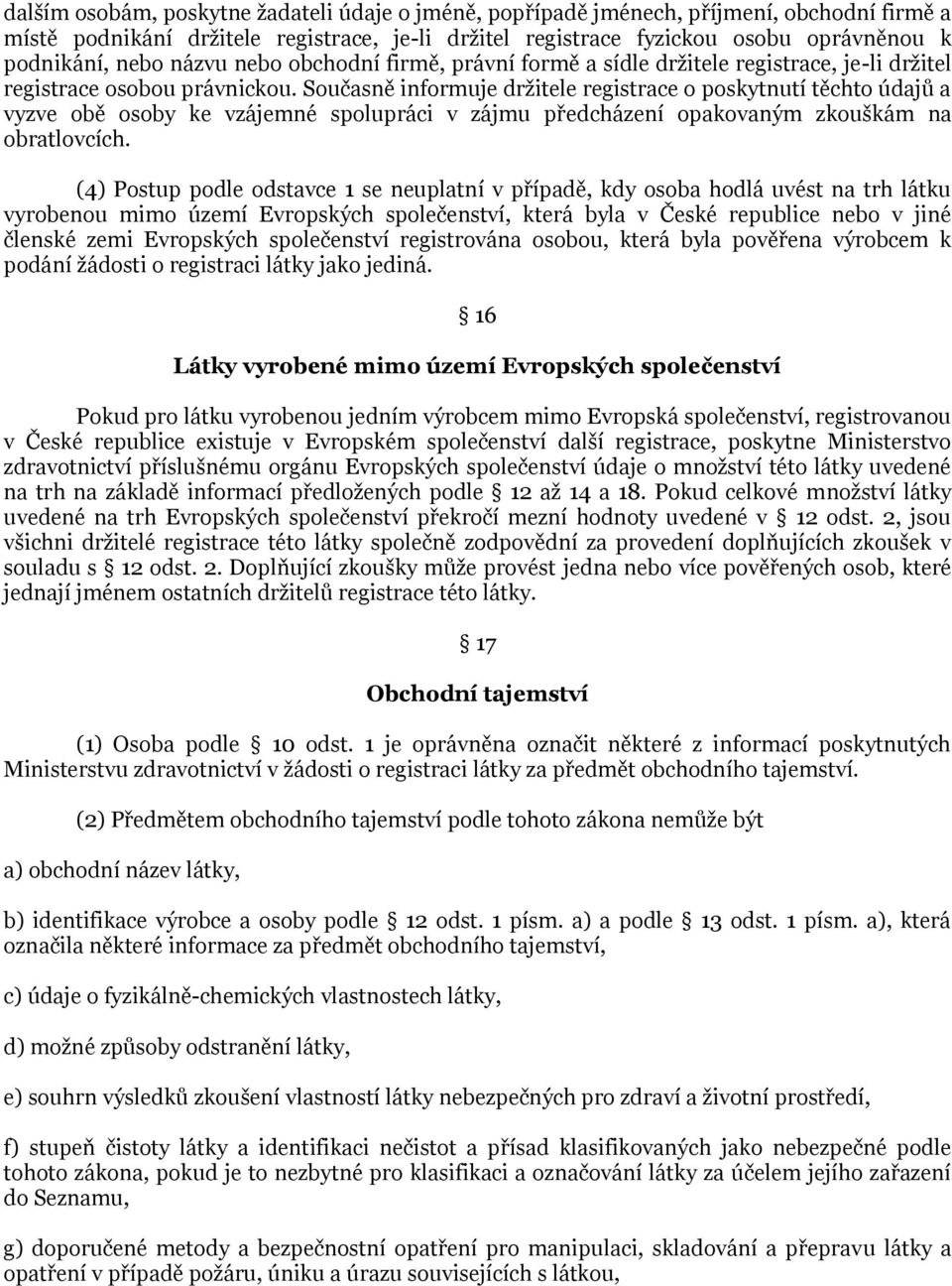 Současně informuje drţitele registrace o poskytnutí těchto údajů a vyzve obě osoby ke vzájemné spolupráci v zájmu předcházení opakovaným zkouškám na obratlovcích.