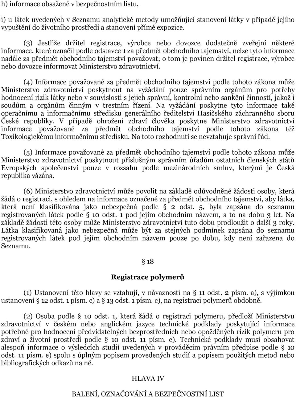 obchodního tajemství povaţovat; o tom je povinen drţitel registrace, výrobce nebo dovozce informovat Ministerstvo zdravotnictví.