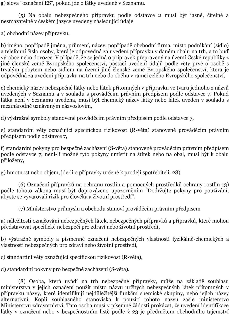 název, popřípadě obchodní firma, místo podnikání (sídlo) a telefonní číslo osoby, která je odpovědná za uvedení přípravku v daném obalu na trh, a to buď výrobce nebo dovozce.