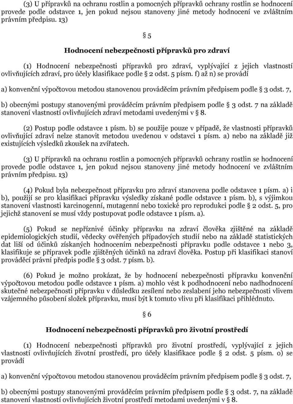 f) aţ n) se provádí a) konvenční výpočtovou metodou stanovenou prováděcím právním předpisem podle 3 odst. 7, b) obecnými postupy stanovenými prováděcím právním předpisem podle 3 odst.