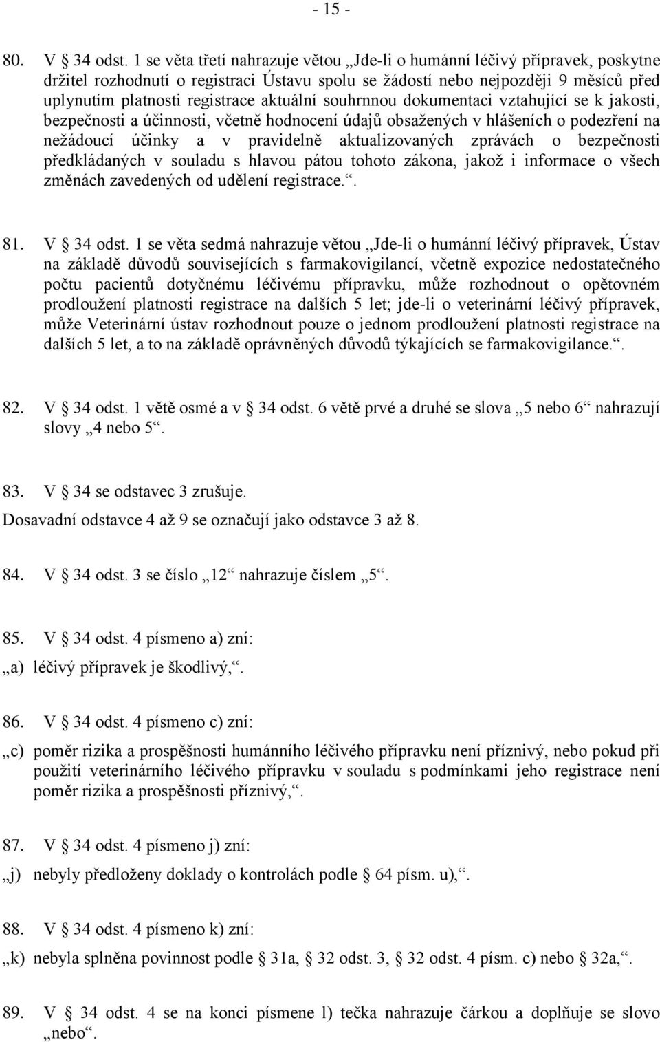 aktuální souhrnnou dokumentaci vztahující se k jakosti, bezpečnosti a účinnosti, včetně hodnocení údajů obsažených v hlášeních o podezření na nežádoucí účinky a v pravidelně aktualizovaných zprávách