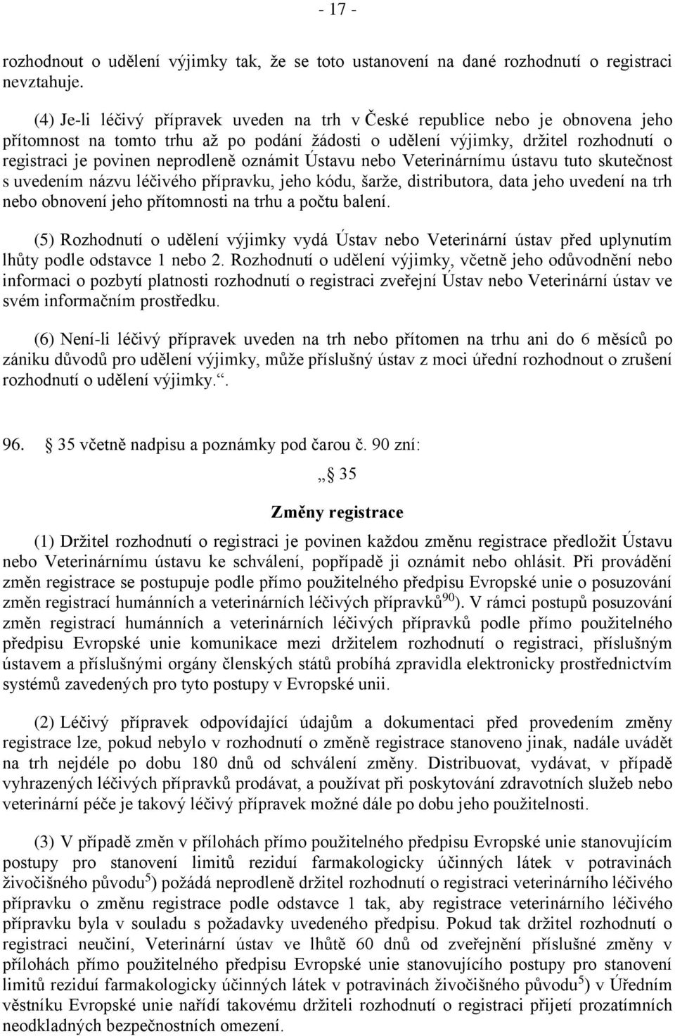 oznámit Ústavu nebo Veterinárnímu ústavu tuto skutečnost s uvedením názvu léčivého přípravku, jeho kódu, šarže, distributora, data jeho uvedení na trh nebo obnovení jeho přítomnosti na trhu a počtu