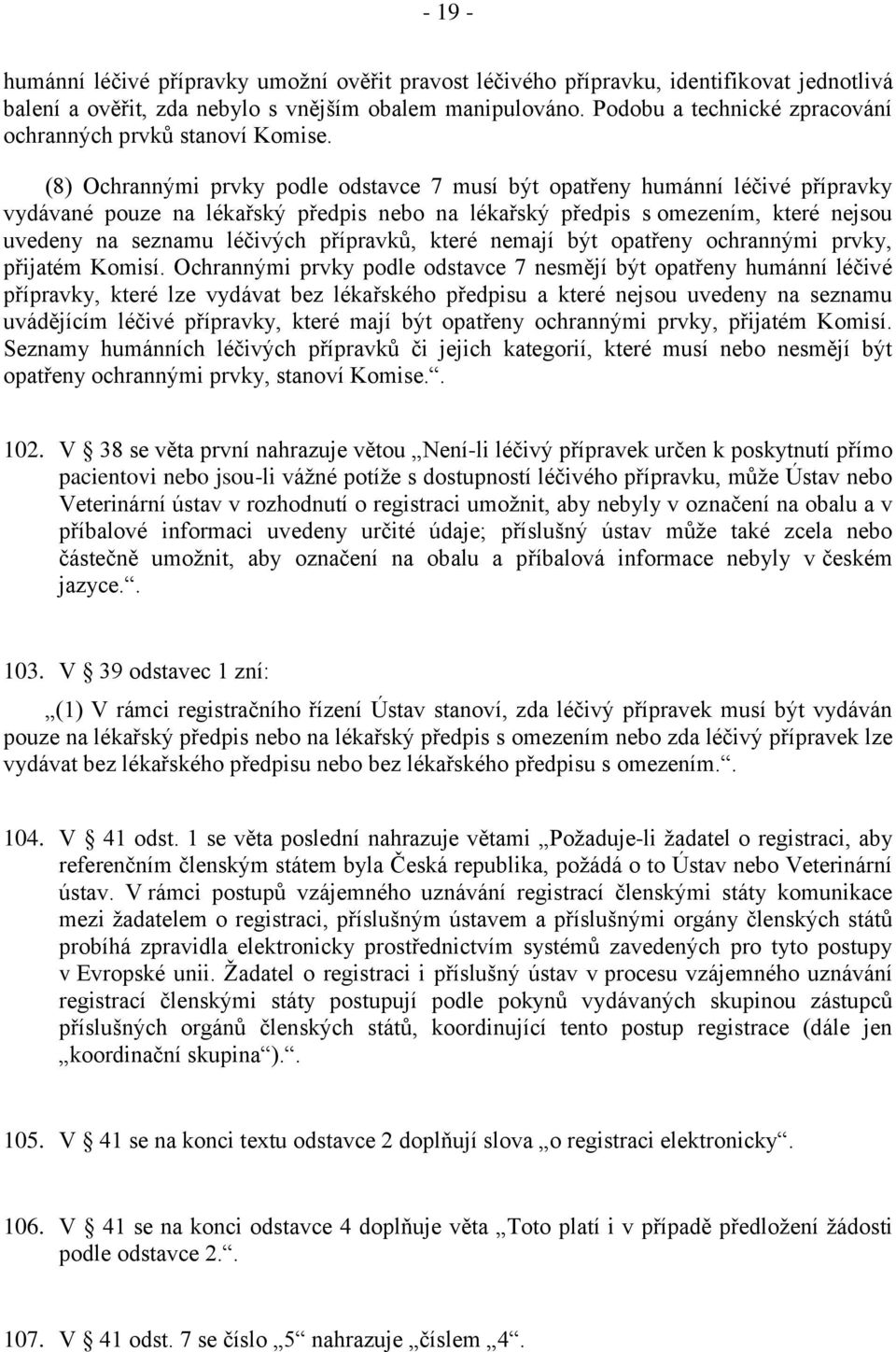 (8) Ochrannými prvky podle odstavce 7 musí být opatřeny humánní léčivé přípravky vydávané pouze na lékařský předpis nebo na lékařský předpis s omezením, které nejsou uvedeny na seznamu léčivých