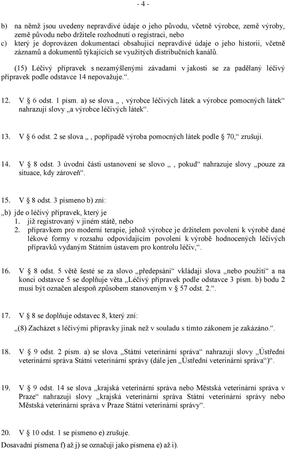 (15) Léčivý přípravek s nezamýšlenými závadami v jakosti se za padělaný léčivý přípravek podle odstavce 14 nepovažuje.. 12. V 6 odst. 1 písm.