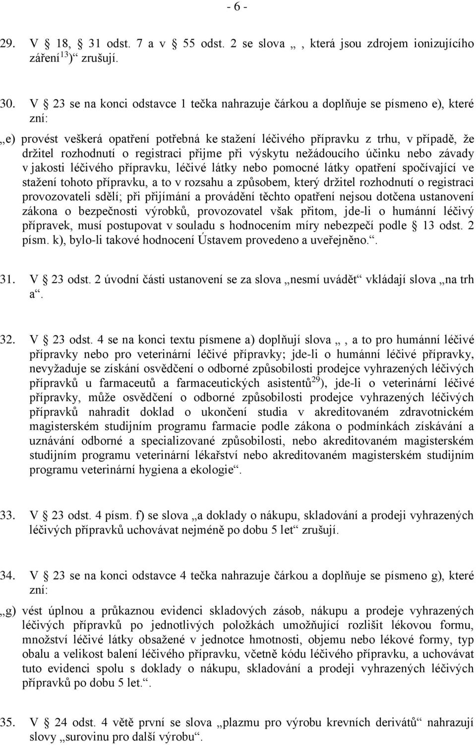 registraci přijme při výskytu nežádoucího účinku nebo závady v jakosti léčivého přípravku, léčivé látky nebo pomocné látky opatření spočívající ve stažení tohoto přípravku, a to v rozsahu a způsobem,