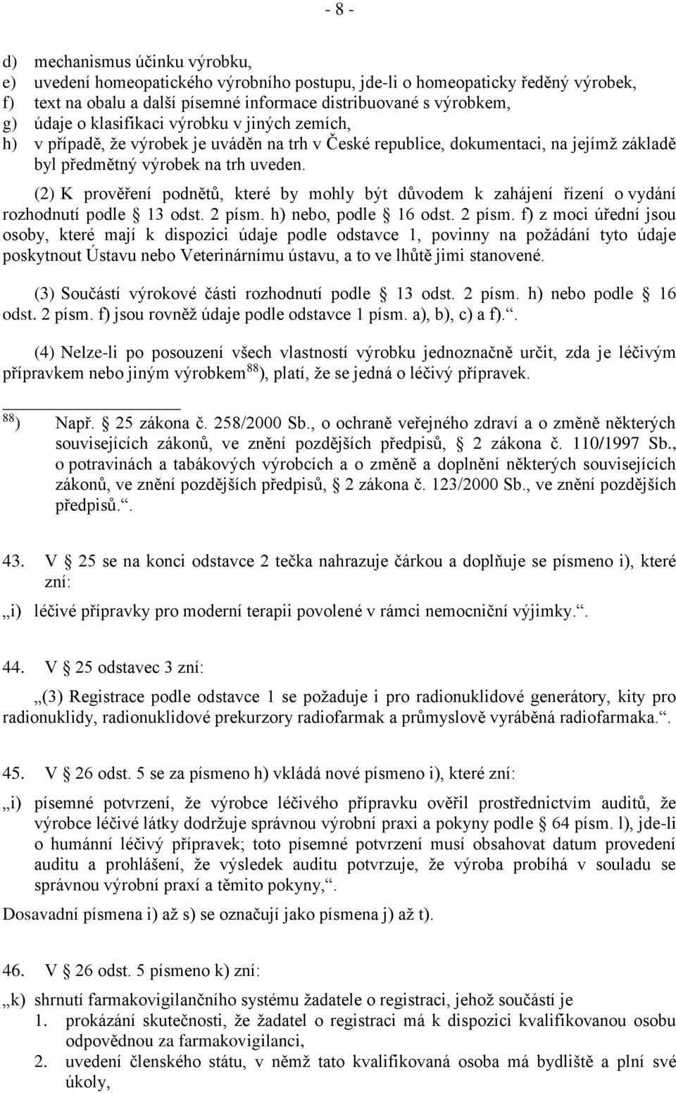 (2) K prověření podnětů, které by mohly být důvodem k zahájení řízení o vydání rozhodnutí podle 13 odst. 2 písm.