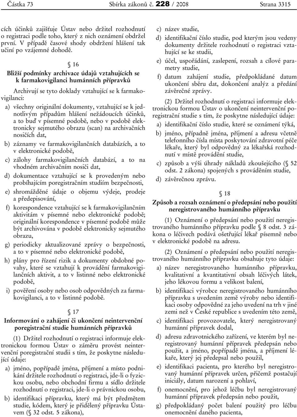 16 Bližší podmínky archivace údajů vztahujících se k farmakovigilanci humánních přípravků Archivují se tyto doklady vztahující se k farmakovigilanci: a) všechny originální dokumenty, vztahující se k