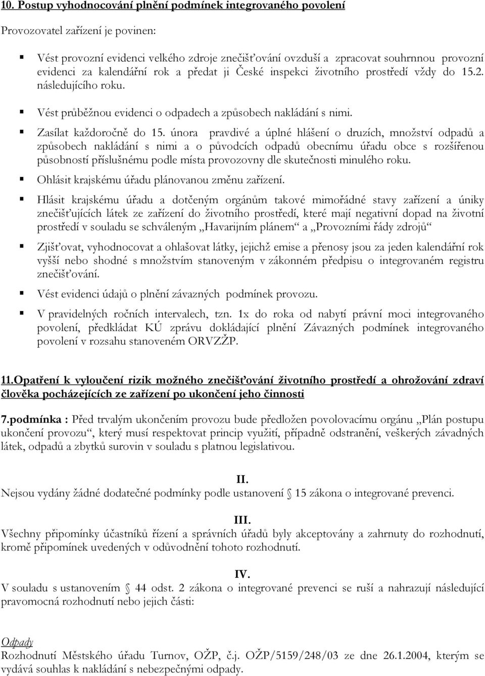 února pravdivé a úplné hlášení o druzích, množství odpadů a způsobech nakládání s nimi a o původcích odpadů obecnímu úřadu obce s rozšířenou působností příslušnému podle místa provozovny dle