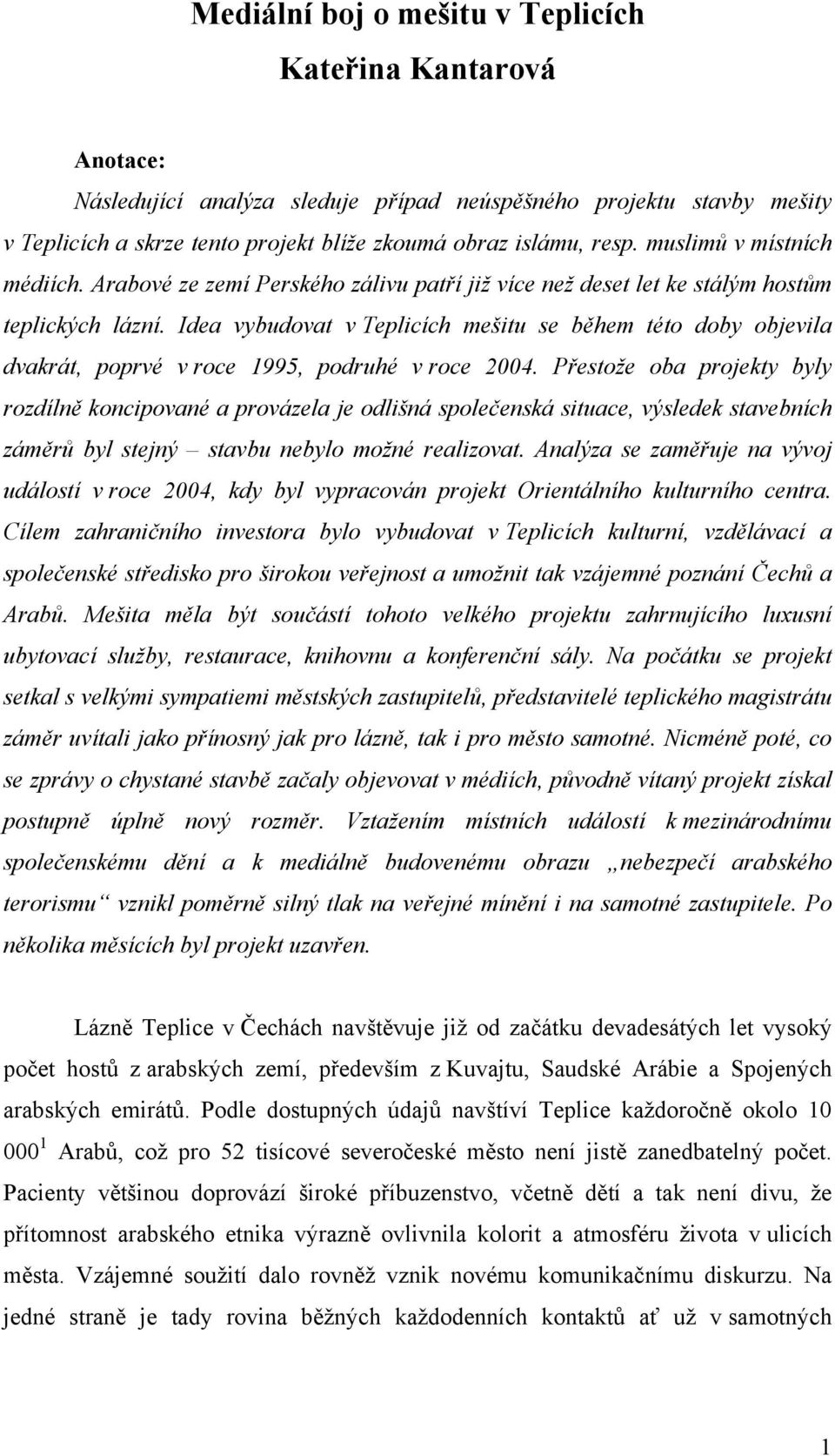 Idea vybudovat v Teplicích mešitu se během této doby objevila dvakrát, poprvé v roce 1995, podruhé v roce 2004.