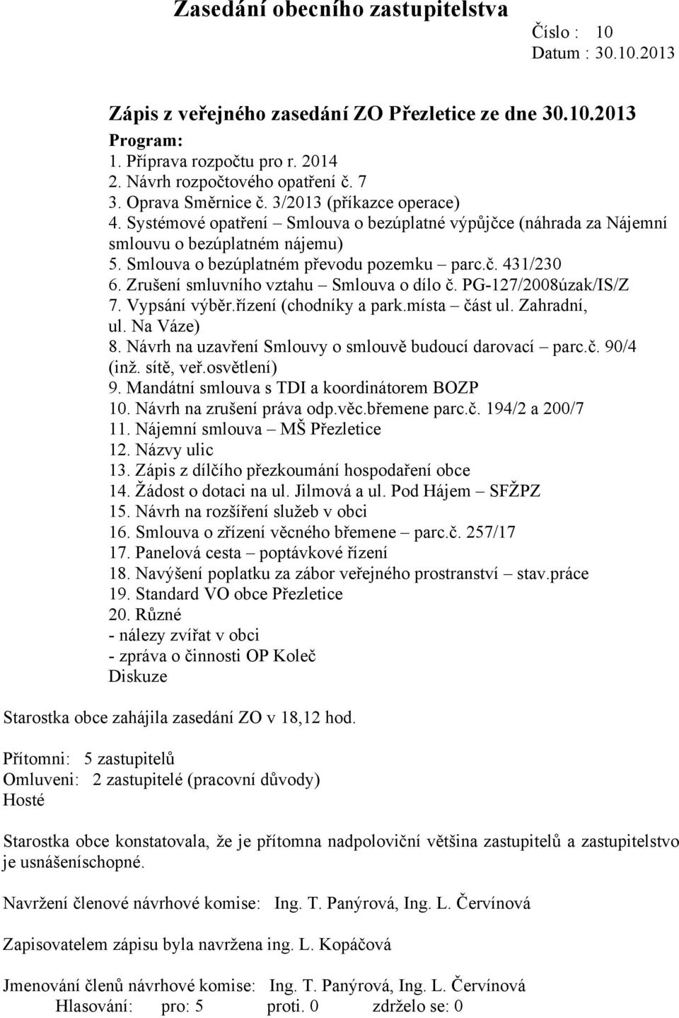 Zrušení smluvního vztahu Smlouva o dílo č. PG-127/2008úzak/IS/Z 7. Vypsání výběr.řízení (chodníky a park.místa část ul. Zahradní, ul. Na Váze) 8.