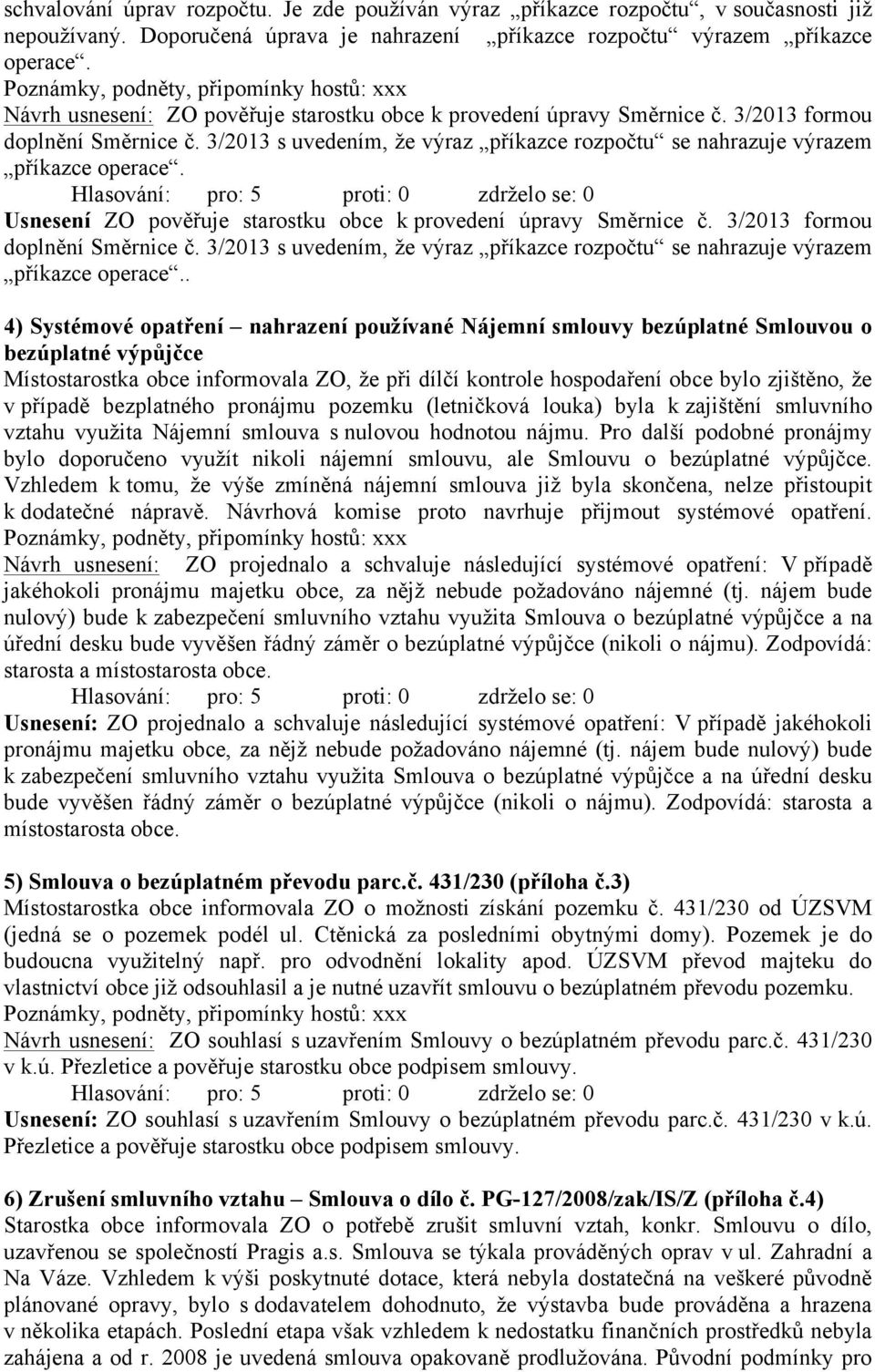 Usnesení ZO pověřuje starostku obce k provedení úpravy Směrnice č. 3/2013 formou doplnění Směrnice č. 3/2013 s uvedením, že výraz příkazce rozpočtu se nahrazuje výrazem příkazce operace.