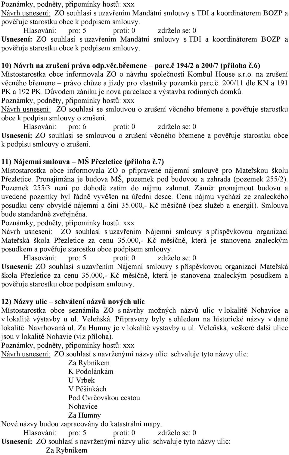 6) Místostarostka obce informovala ZO o návrhu společnosti Kombul House s.r.o. na zrušení věcného břemene právo chůze a jízdy pro vlastníky pozemků parc.č. 200/11 dle KN a 191 PK a 192 PK.