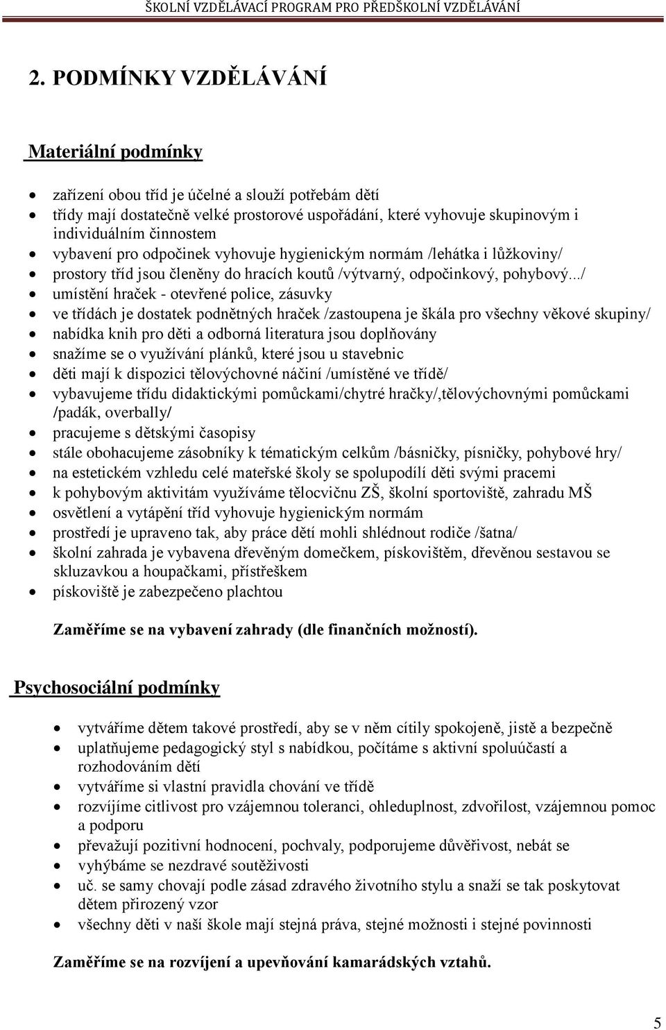 ../ umístění hraček - otevřené police, zásuvky ve třídách je dostatek podnětných hraček /zastoupena je škála pro všechny věkové skupiny/ nabídka knih pro děti a odborná literatura jsou doplňovány