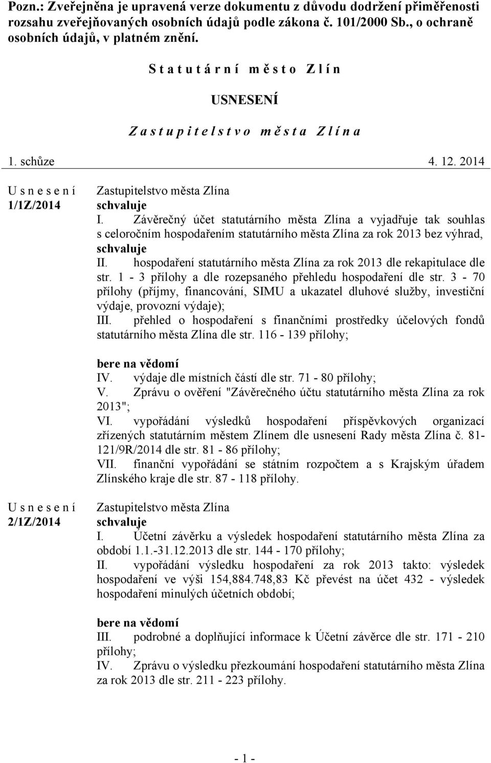 Závěrečný účet statutárního města Zlína a vyjadřuje tak souhlas s celoročním hospodařením statutárního města Zlína za rok 2013 bez výhrad, II.