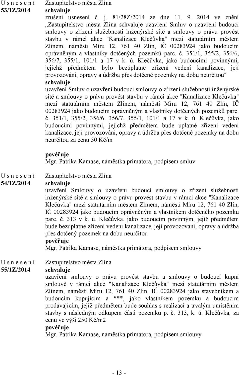 náměstí Míru 12, 761 40 Zlín, IČ 00283924 jako budoucím oprávněným a vlastníky dotčených pozemků parc. č. 351/1, 355/2, 356/6, 356/7, 355/1, 101/1 a 17 v k. ú.