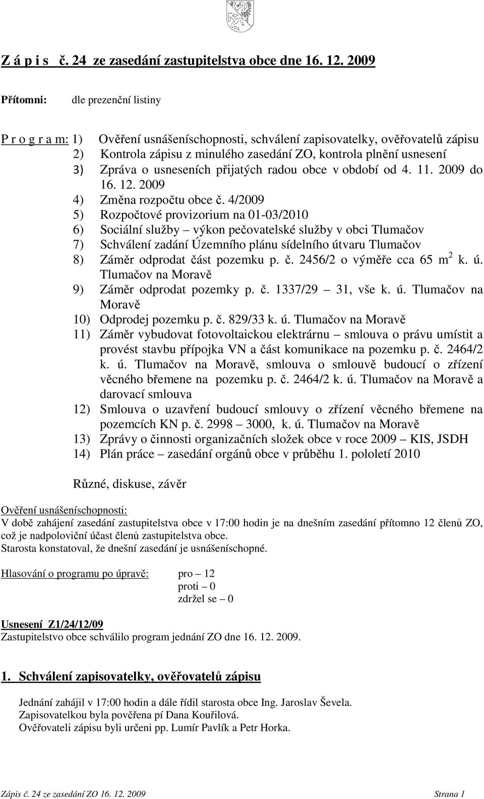 Zpráva o usneseních přijatých radou obce v období od 4. 11. 2009 do 16. 12. 2009 4) Změna rozpočtu obce č.