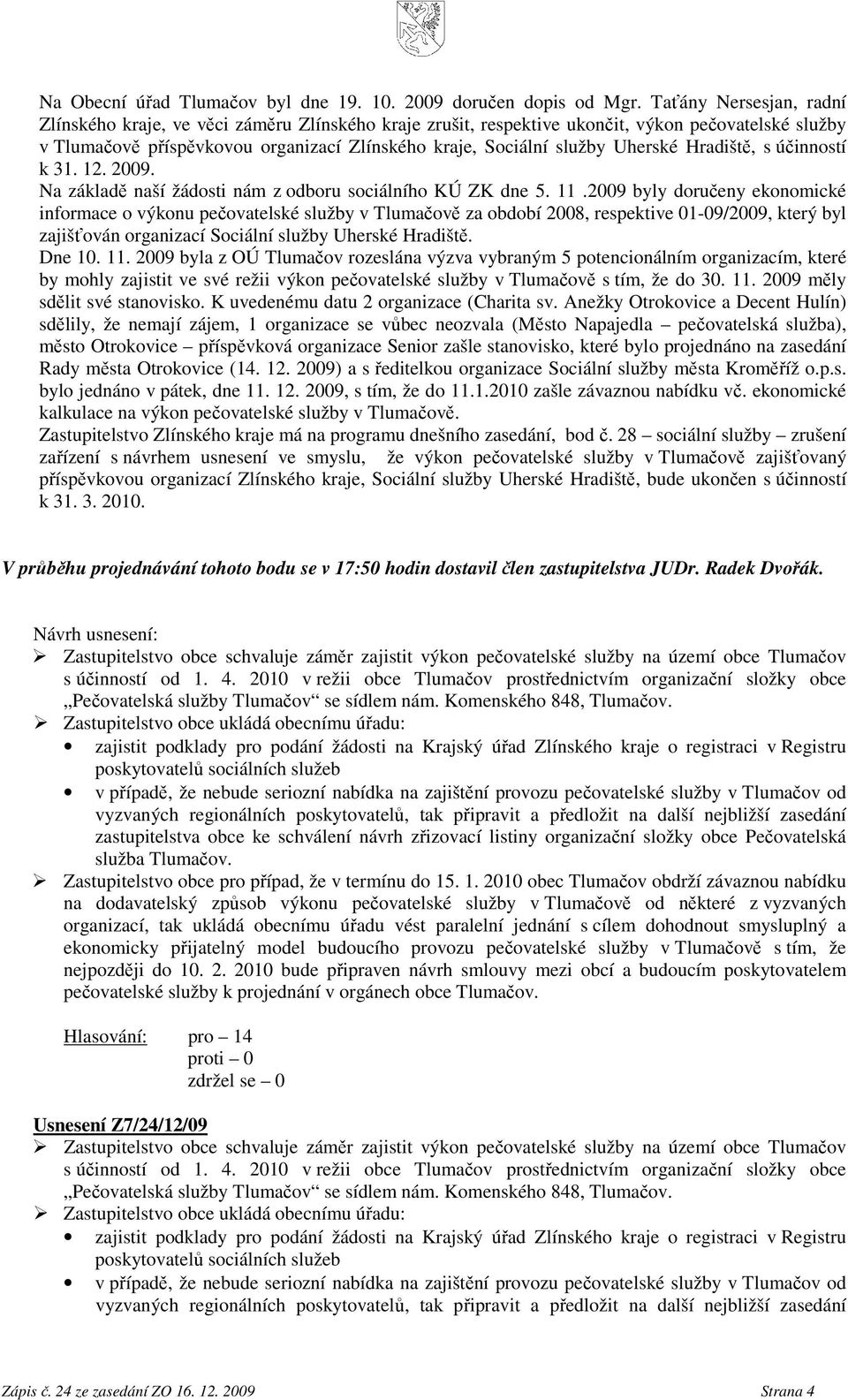 Uherské Hradiště, s účinností k 31. 12. 2009. Na základě naší žádosti nám z odboru sociálního KÚ ZK dne 5. 11.