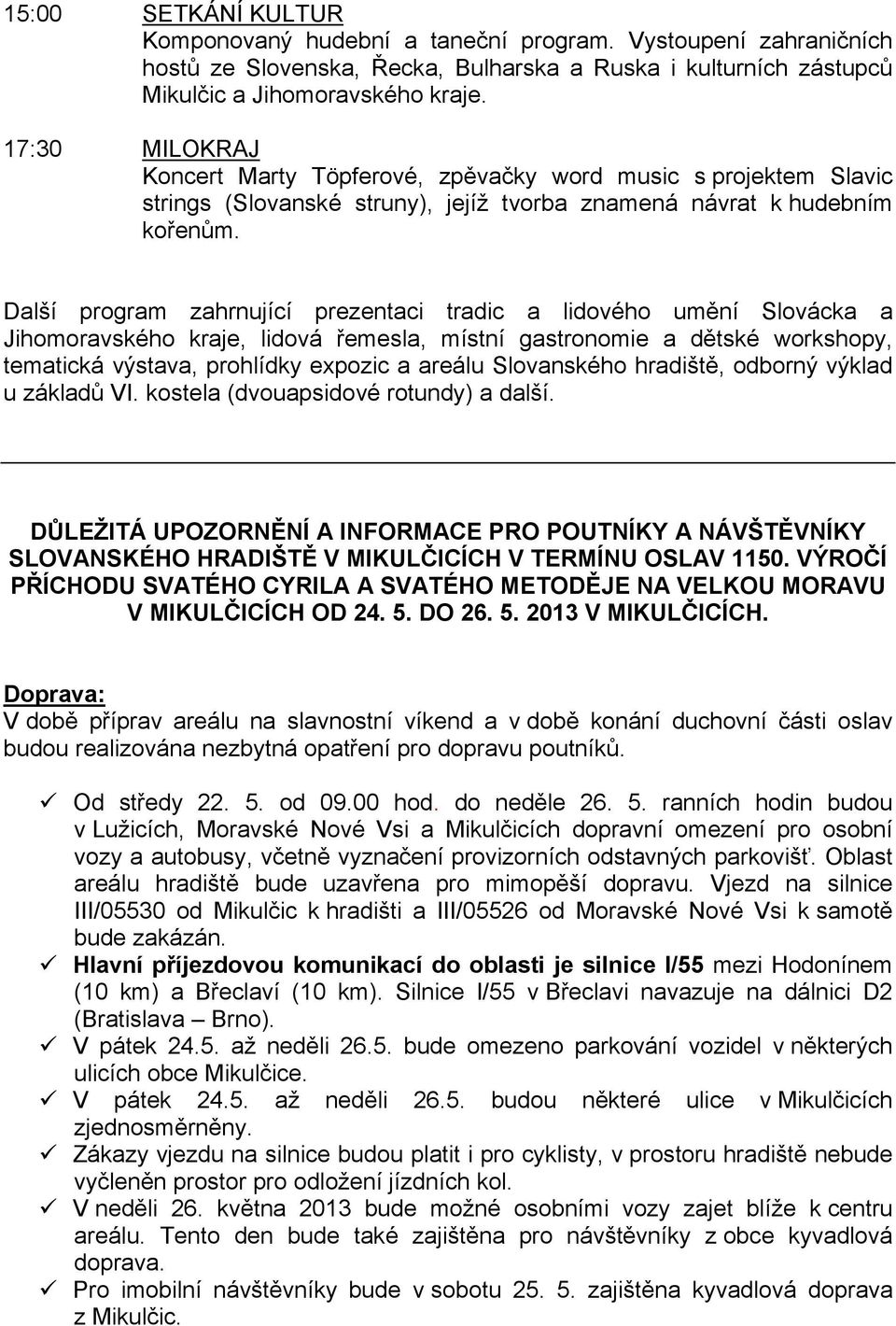 Další program zahrnující prezentaci tradic a lidového umění Slovácka a Jihomoravského kraje, lidová řemesla, místní gastronomie a dětské workshopy, tematická výstava, prohlídky expozic a areálu