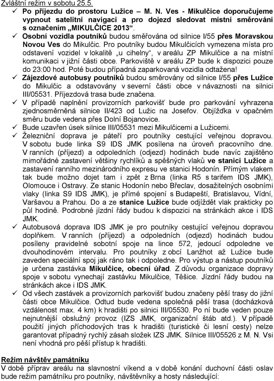 Pro poutníky budou Mikulčicích vymezena místa pro odstavení vozidel v lokalitě u cihelny, v areálu ZP Mikulčice a na místní komunikaci v jižní části obce.