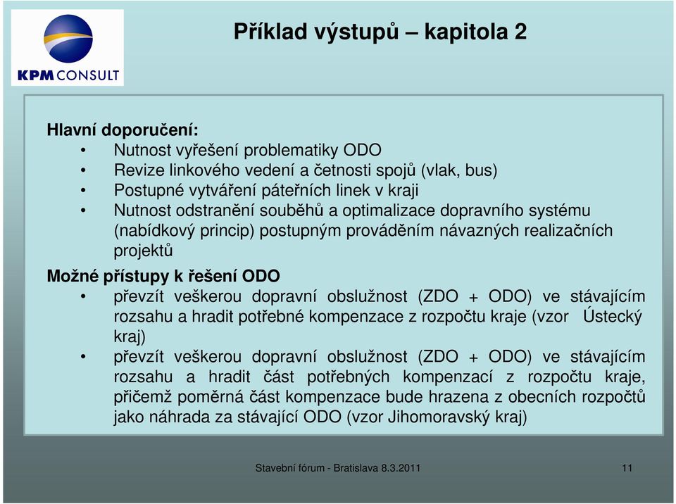 dopravními mody Problematika souběhů v objednávce služeb (ODO, ZDO) Vedení linek Návrh priorit v oblasti dělby přepravní práce mezi jednotlivé módy Možné přístupy k řešení ODO převzít veškerou