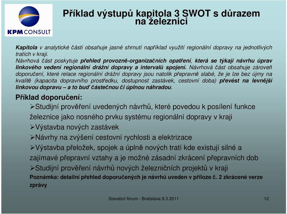 Návrhová část obsahuje zároveň doporučení, které relace regionální drážní dopravy jsou natolik přepravně slabé, že je lze bez újmy na kvalitě (kapacita dopravního prostředku, dostupnost zastávek,