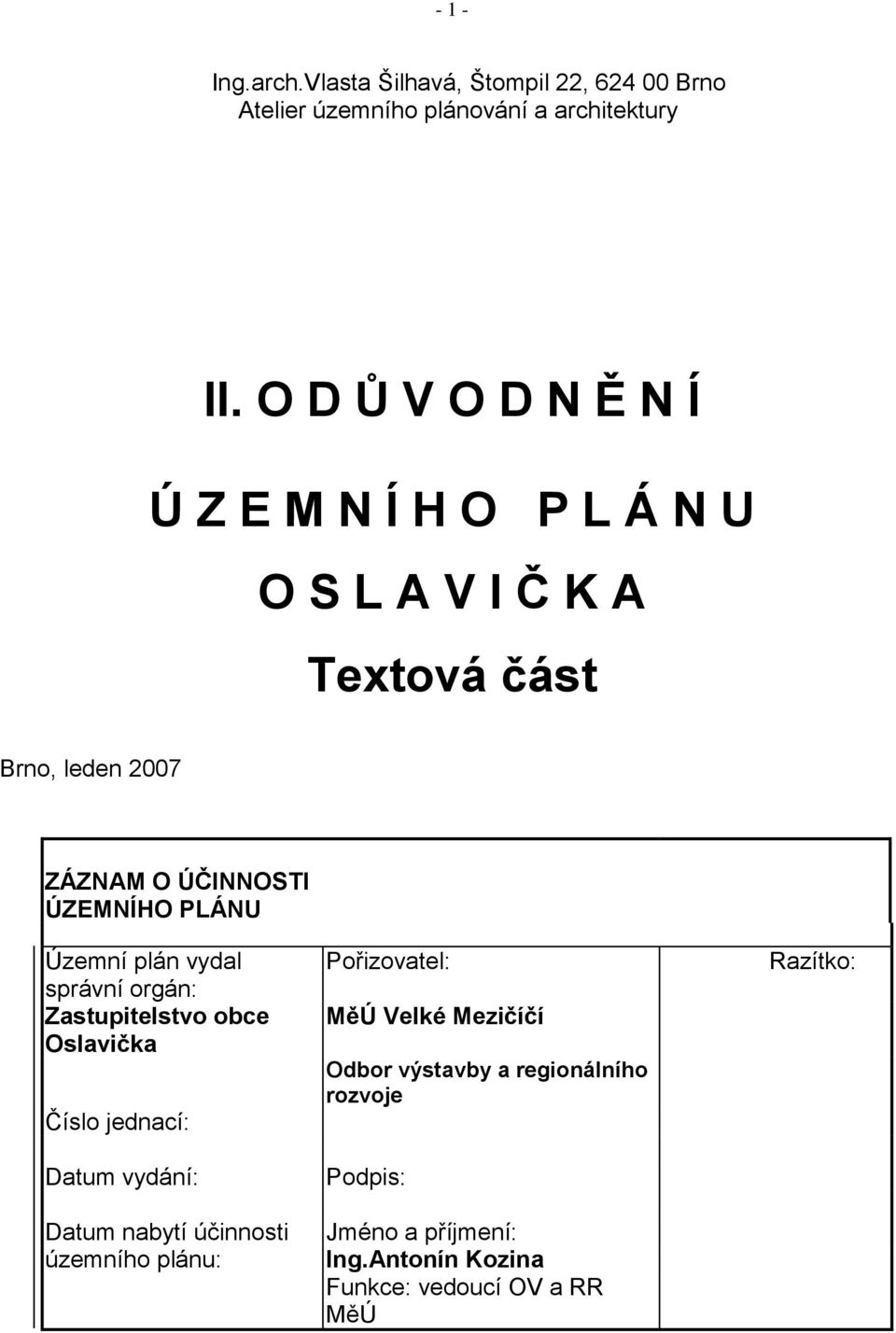 Územní plán vydal správní orgán: Zastupitelstvo obce Oslavička Číslo jednací: Datum vydání: Datum nabytí účinnosti územního