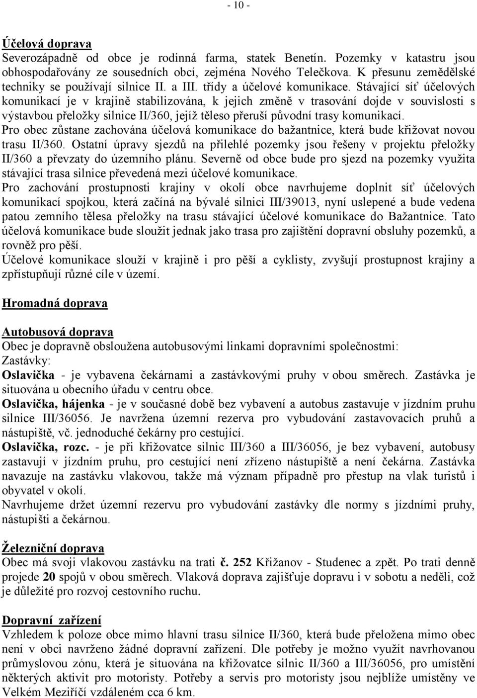 Stávající síť účelových komunikací je v krajině stabilizována, k jejich změně v trasování dojde v souvislosti s výstavbou přeloţky silnice II/360, jejíţ těleso přeruší původní trasy komunikací.