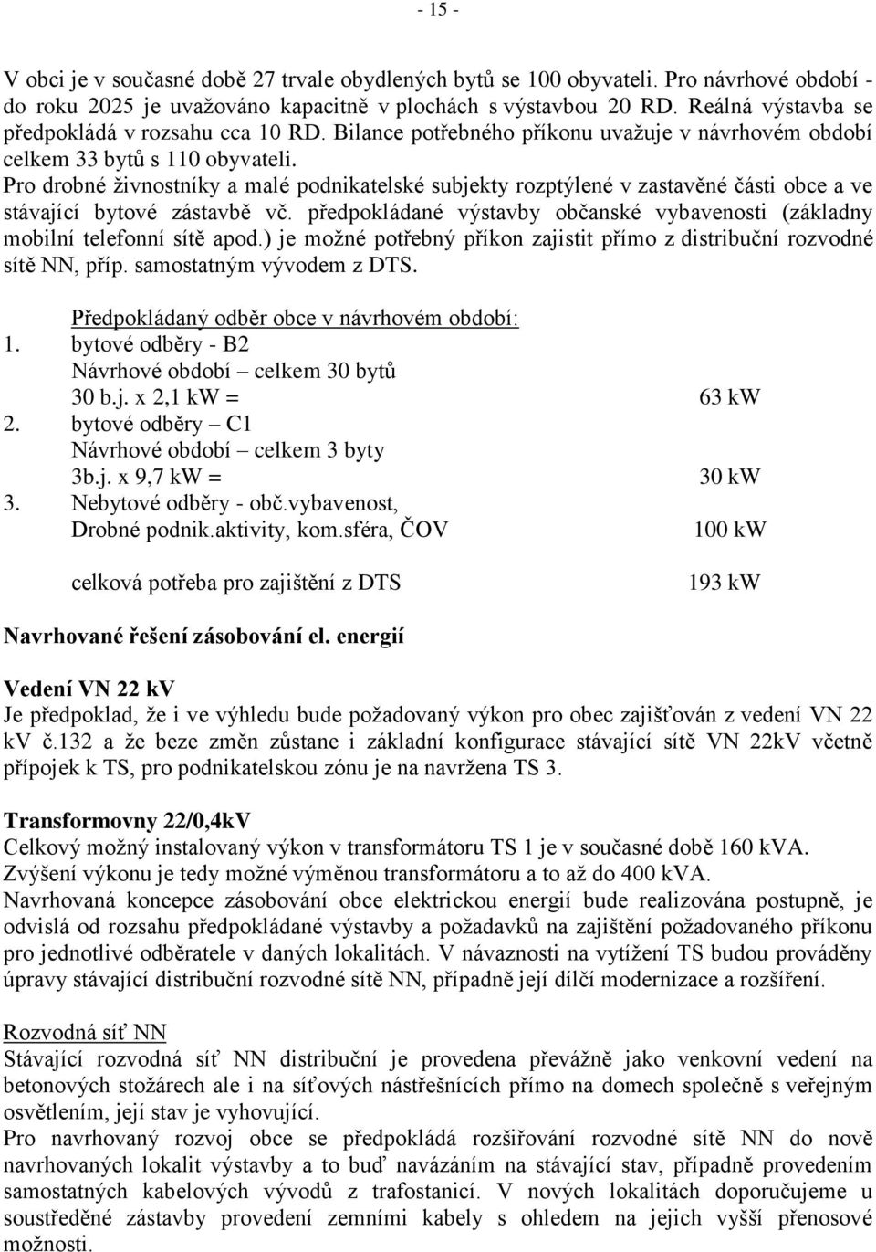 Pro drobné ţivnostníky a malé podnikatelské subjekty rozptýlené v zastavěné části obce a ve stávající bytové zástavbě vč.
