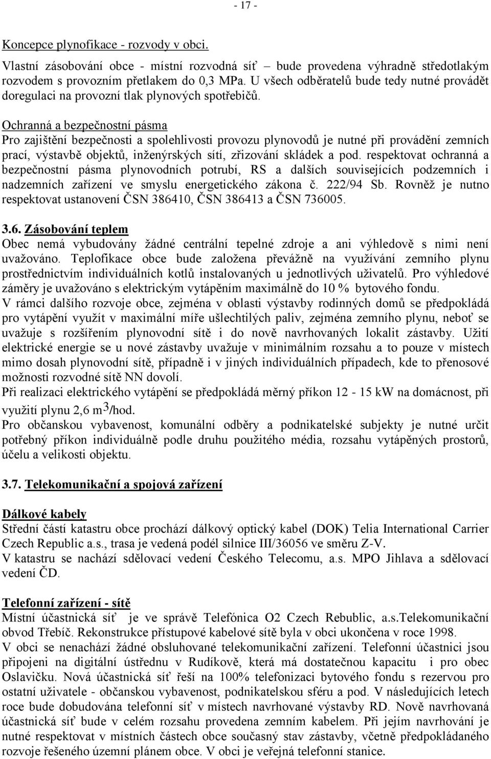 Ochranná a bezpečnostní pásma Pro zajištění bezpečnosti a spolehlivosti provozu plynovodů je nutné při provádění zemních prací, výstavbě objektů, inţenýrských sítí, zřizování skládek a pod.
