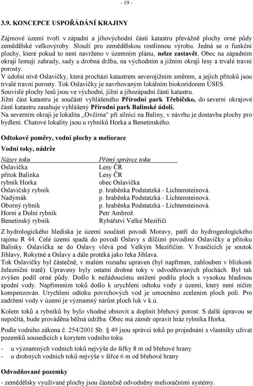 Obec na západním okraji lemují zahrady, sady a drobná drţba, na východním a jiţním okraji lesy a trvalé travní porosty.