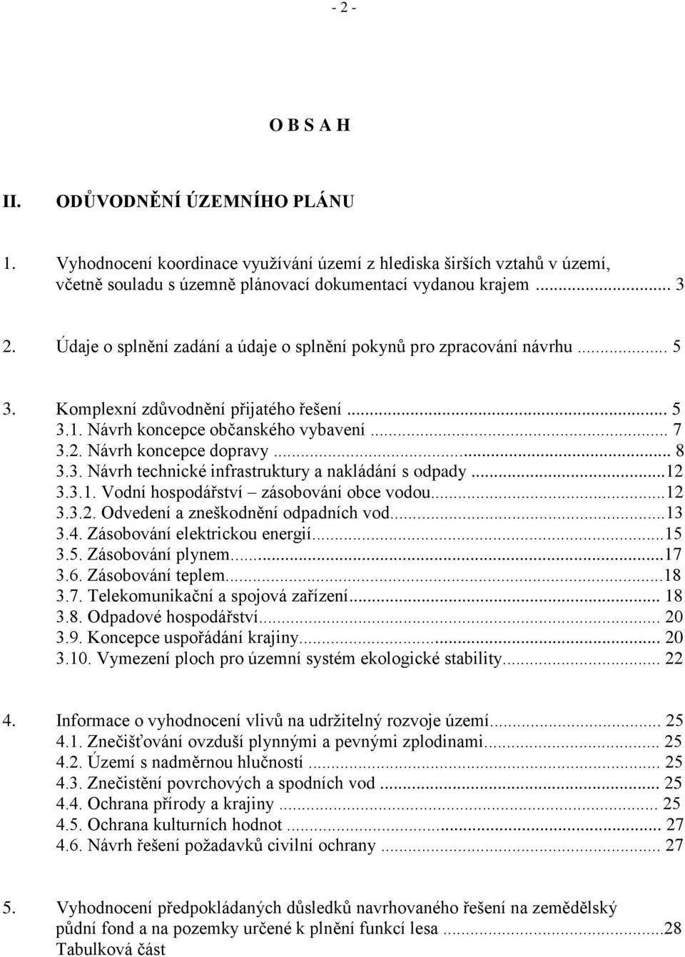 3. Návrh technické infrastruktury a nakládání s odpady...12 3.3.1. Vodní hospodářství zásobování obce vodou...12 3.3.2. Odvedení a zneškodnění odpadních vod...13 3.4. Zásobování elektrickou energií.