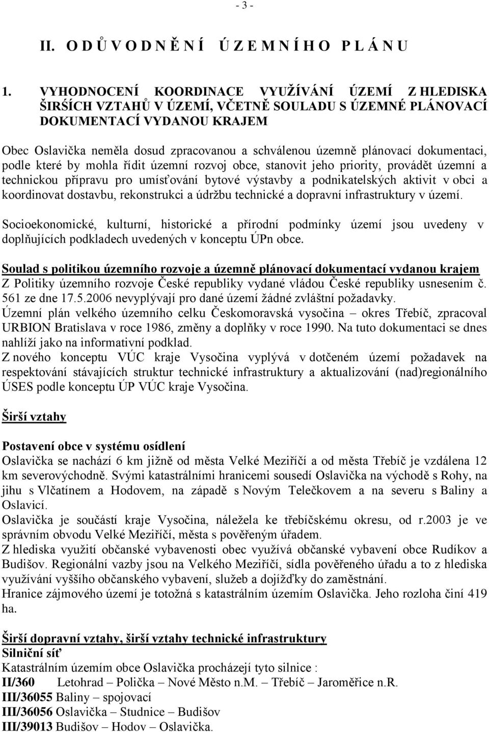 plánovací dokumentaci, podle které by mohla řídit územní rozvoj obce, stanovit jeho priority, provádět územní a technickou přípravu pro umísťování bytové výstavby a podnikatelských aktivit v obci a