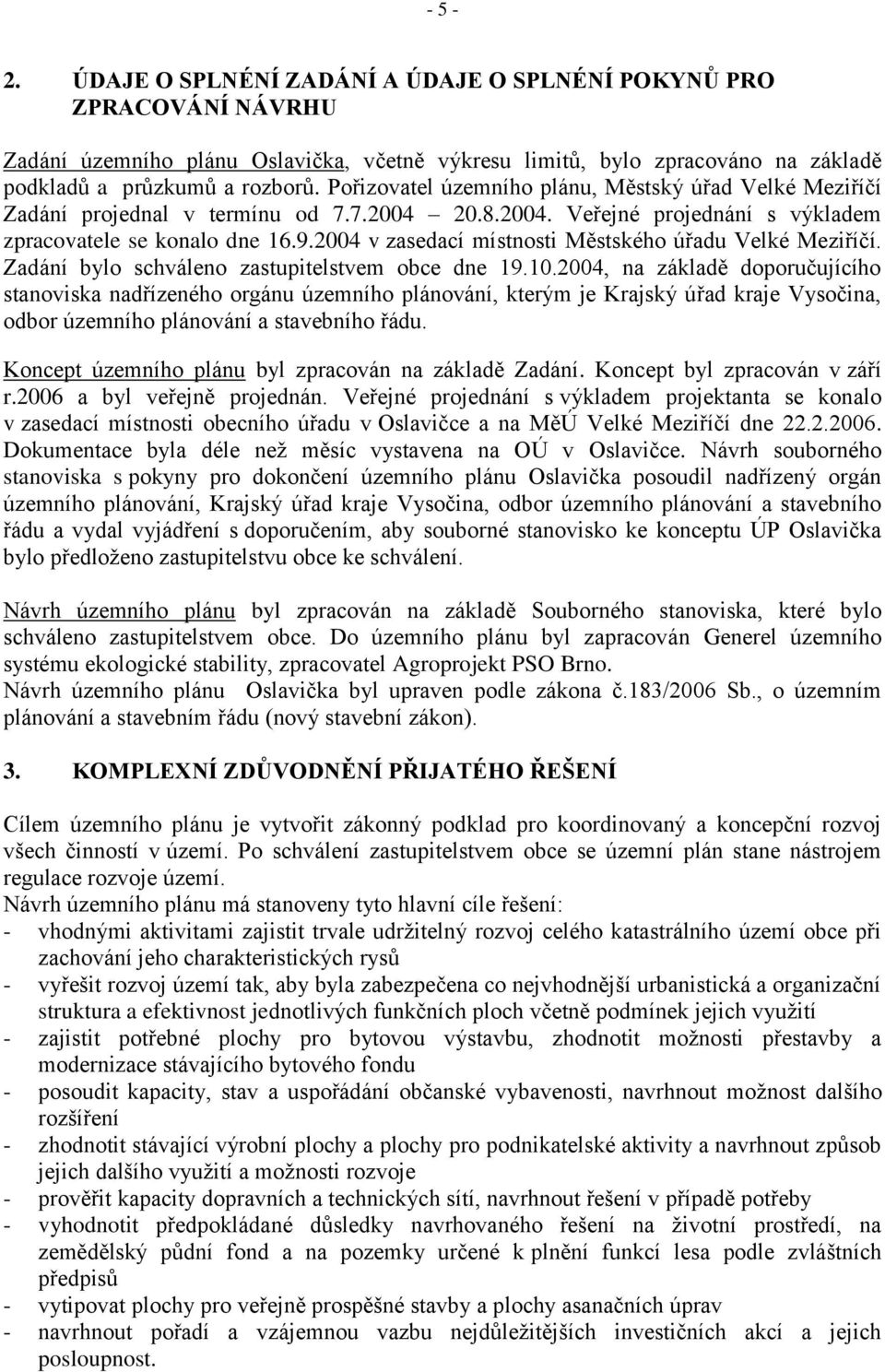 2004 v zasedací místnosti Městského úřadu Velké Meziříčí. Zadání bylo schváleno zastupitelstvem obce dne 19.10.