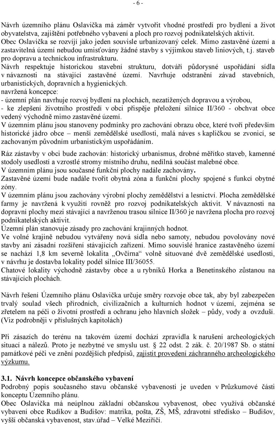 Návrh respektuje historickou stavební strukturu, dotváří půdorysné uspořádání sídla v návaznosti na stávající zastavěné území.