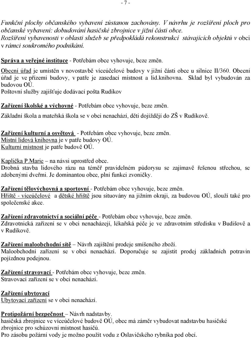 Obecní úřad je umístěn v novostavbě víceúčelové budovy v jiţní části obce u silnice II/360. Obecní úřad je ve přízemí budovy, v patře je zasedací místnost a lid.knihovna.
