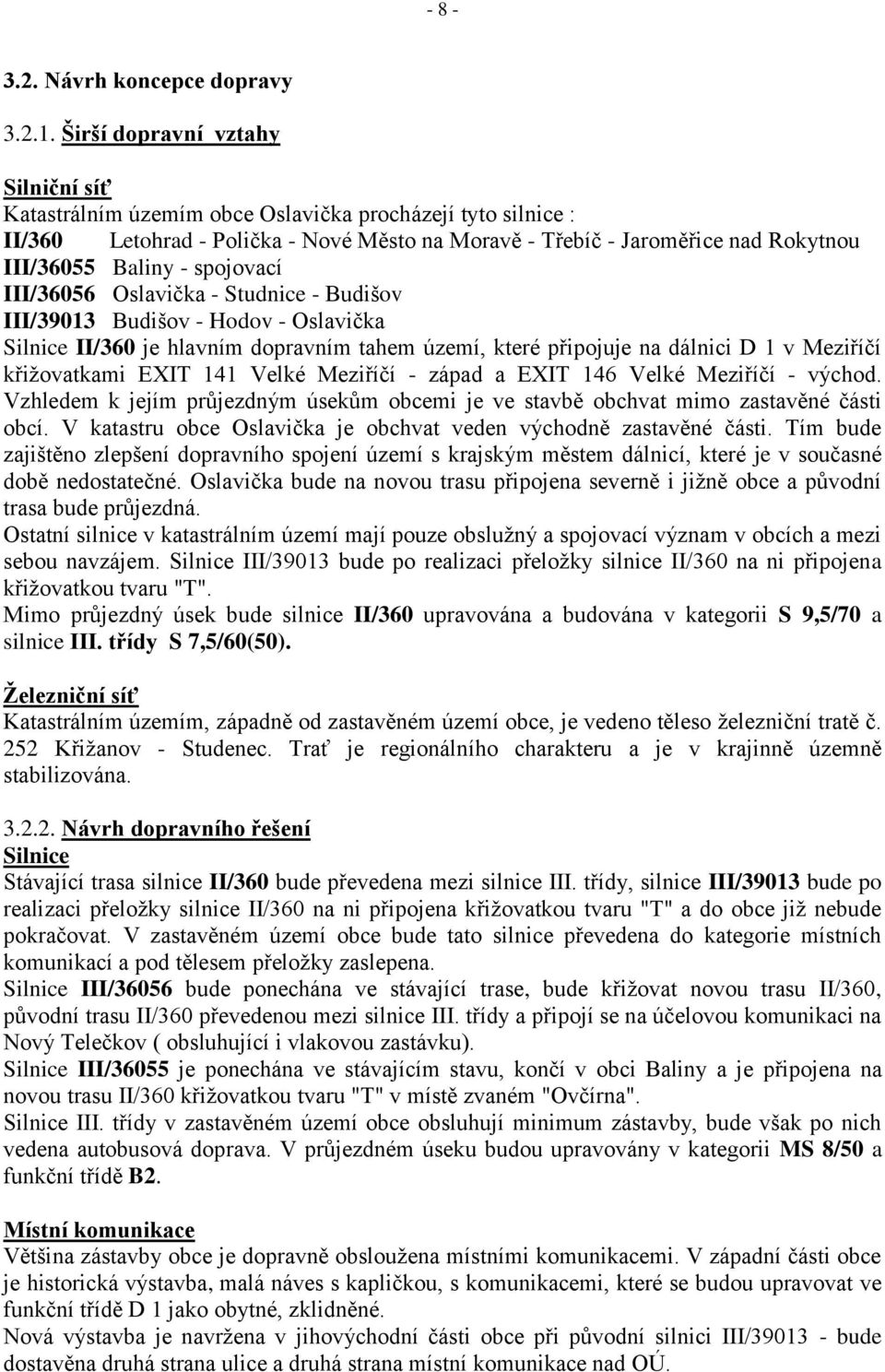 spojovací III/36056 Oslavička - Studnice - Budišov III/39013 Budišov - Hodov - Oslavička Silnice II/360 je hlavním dopravním tahem území, které připojuje na dálnici D 1 v Meziříčí křiţovatkami EXIT