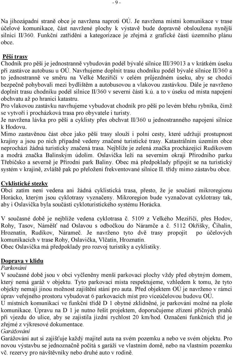 Pěší trasy Chodník pro pěší je jednostranně vybudován podél bývalé silnice III/39013 a v krátkém úseku při zastávce autobusu u OÚ.