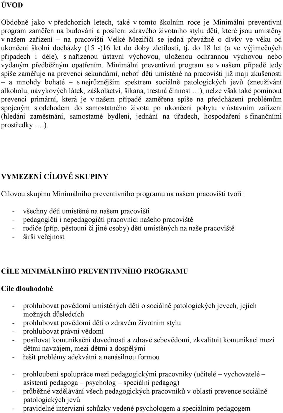 do 18 let (a ve výjimečných případech i déle), s nařízenou ústavní výchovou, uloženou ochrannou výchovou nebo vydaným předběžným opatřením.