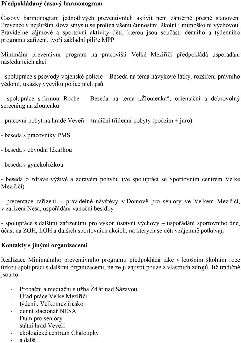 Pravidelné zájmové a sportovní aktivity dětí, kterou jsou součástí denního a týdenního programu zařízení, tvoří základní pilíře MPP.