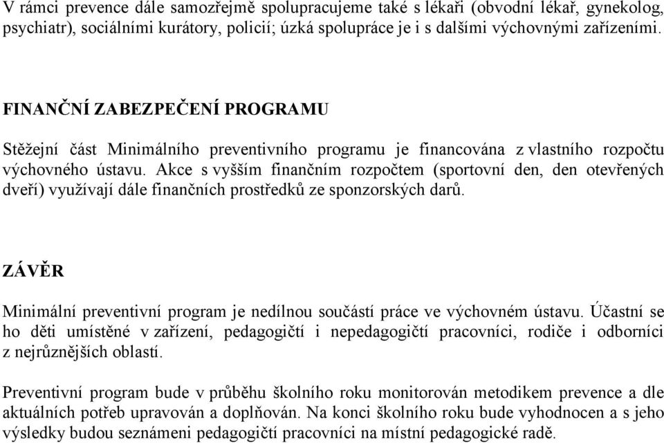 Akce s vyšším finančním rozpočtem (sportovní den, den otevřených dveří) využívají dále finančních prostředků ze sponzorských darů.