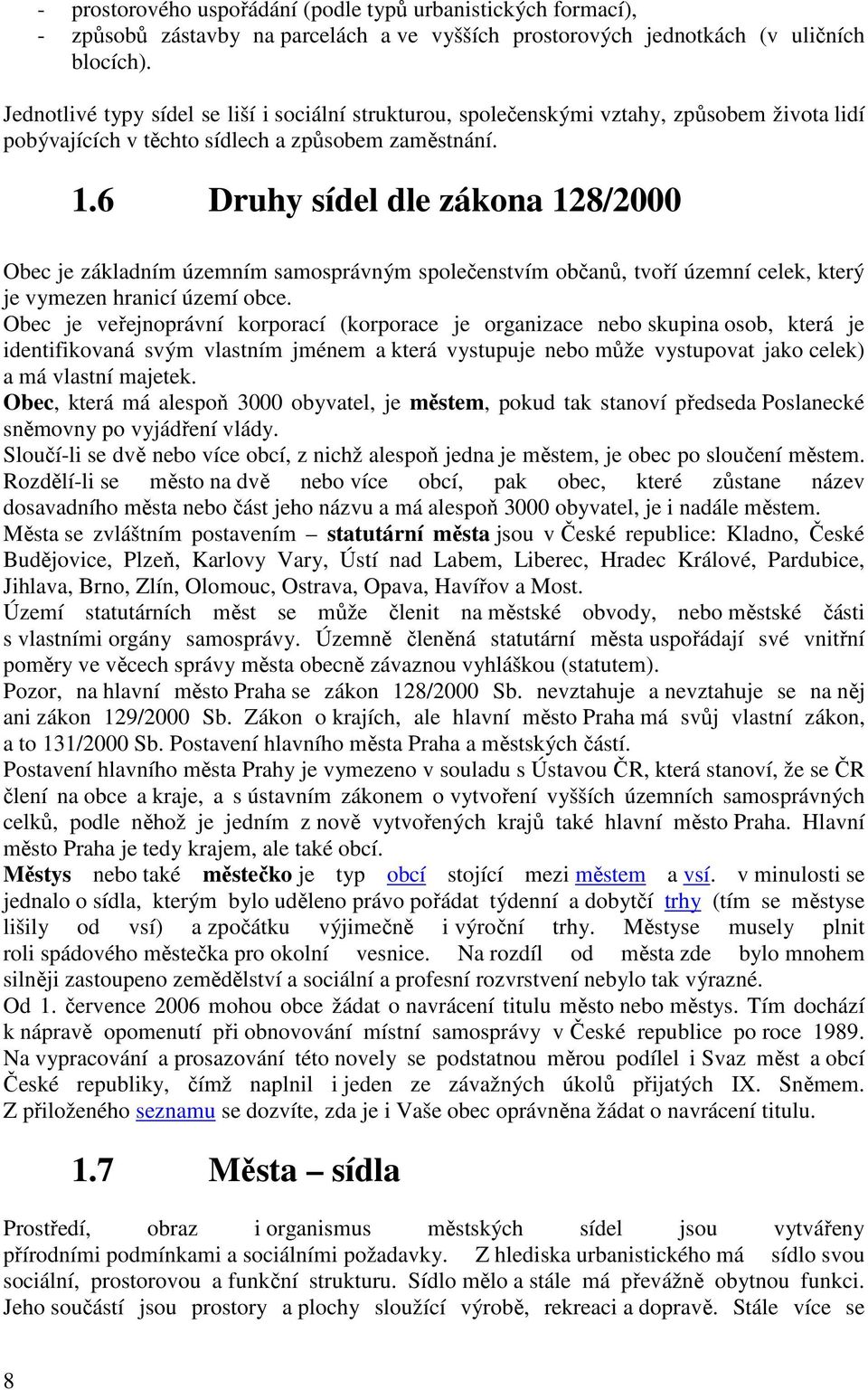 6 Druhy sídel dle zákona 128/2000 Obec je základním územním samosprávným společenstvím občanů, tvoří územní celek, který je vymezen hranicí území obce.